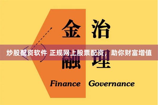 炒股配资软件 正规网上股票配资，助你财富增值