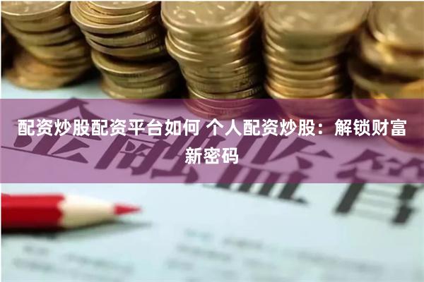 配资炒股配资平台如何 个人配资炒股：解锁财富新密码