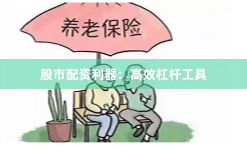 股市配资利器：高效杠杆工具
