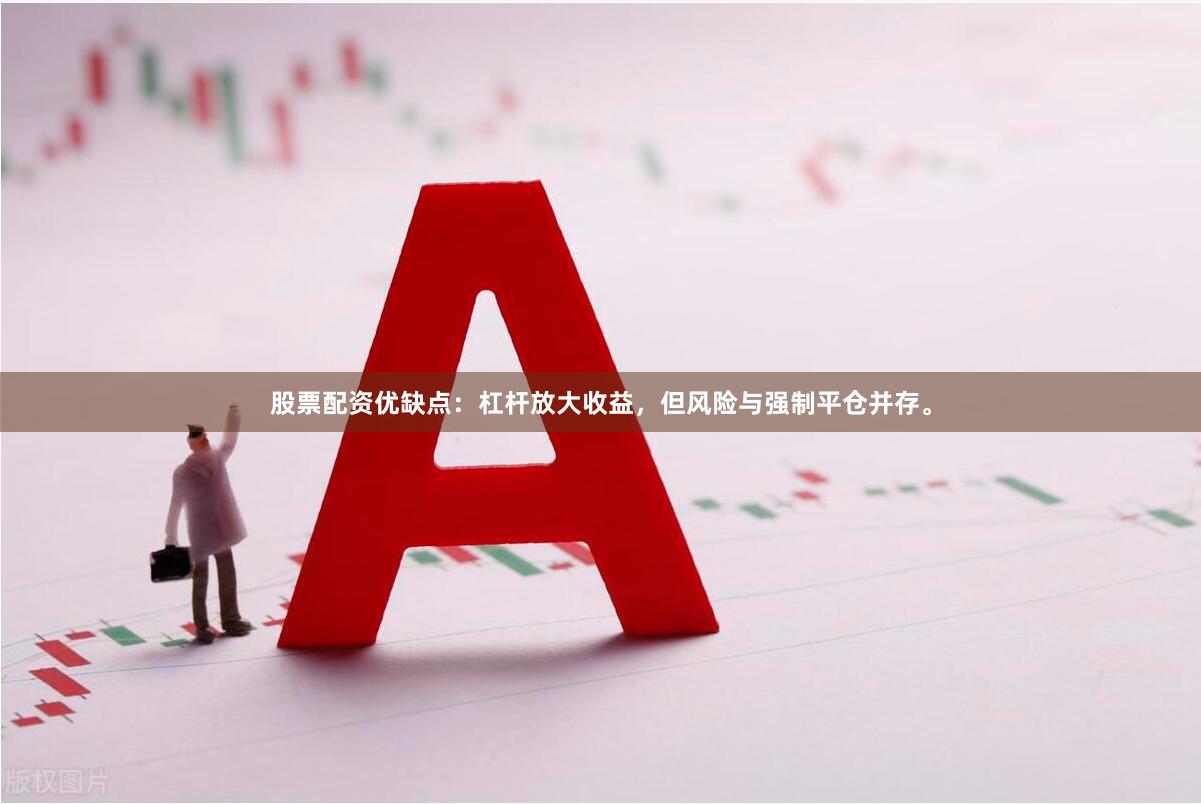 股票配资优缺点：杠杆放大收益，但风险与强制平仓并存。