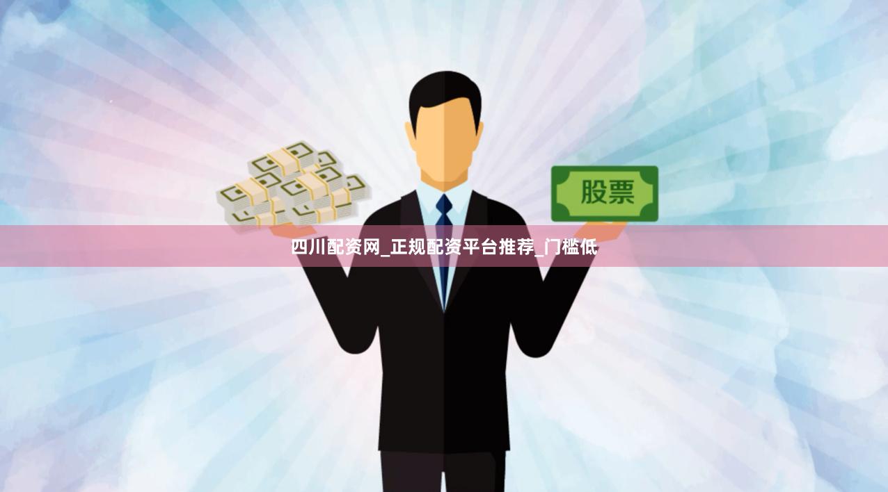 四川配资网_正规配资平台推荐_门槛低