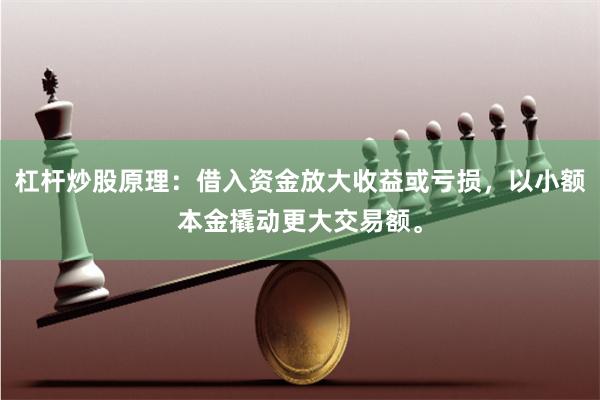杠杆炒股原理：借入资金放大收益或亏损，以小额本金撬动更大交易额。