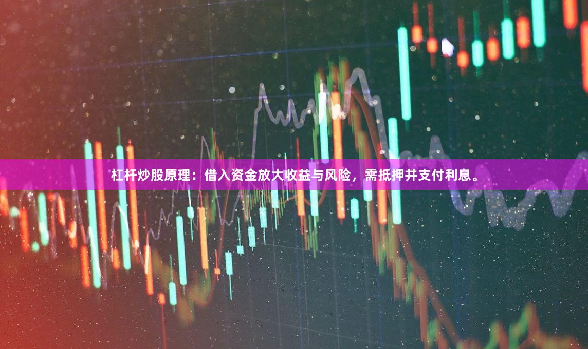 杠杆炒股原理：借入资金放大收益与风险，需抵押并支付利息。
